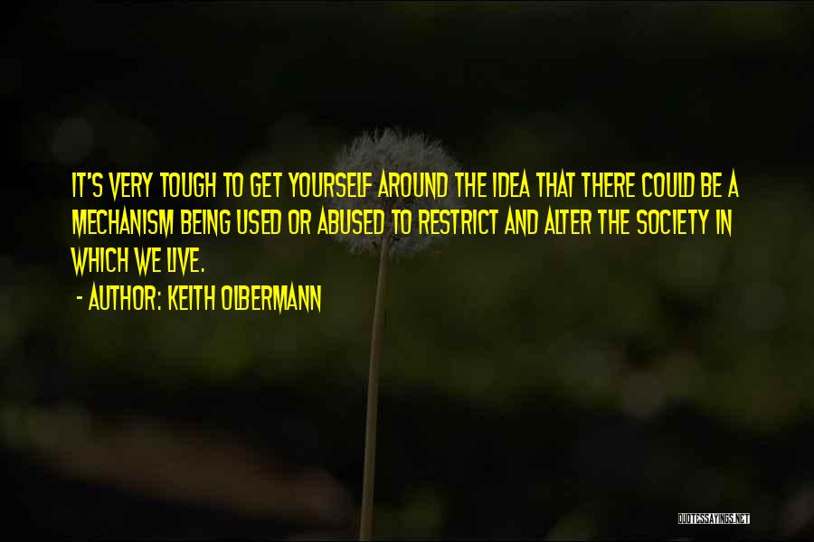 Keith Olbermann Quotes: It's Very Tough To Get Yourself Around The Idea That There Could Be A Mechanism Being Used Or Abused To