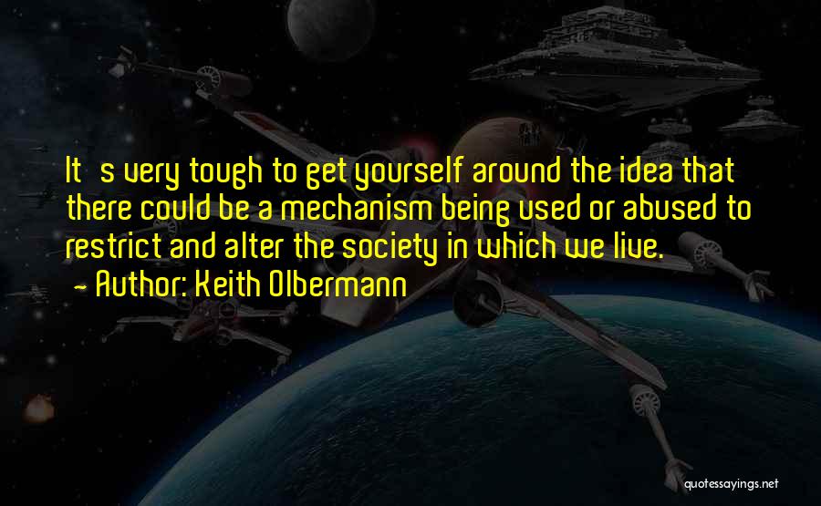 Keith Olbermann Quotes: It's Very Tough To Get Yourself Around The Idea That There Could Be A Mechanism Being Used Or Abused To