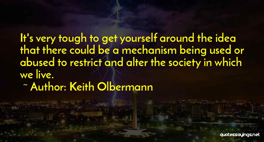 Keith Olbermann Quotes: It's Very Tough To Get Yourself Around The Idea That There Could Be A Mechanism Being Used Or Abused To