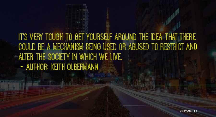 Keith Olbermann Quotes: It's Very Tough To Get Yourself Around The Idea That There Could Be A Mechanism Being Used Or Abused To