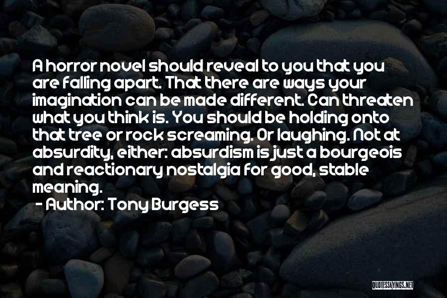 Tony Burgess Quotes: A Horror Novel Should Reveal To You That You Are Falling Apart. That There Are Ways Your Imagination Can Be