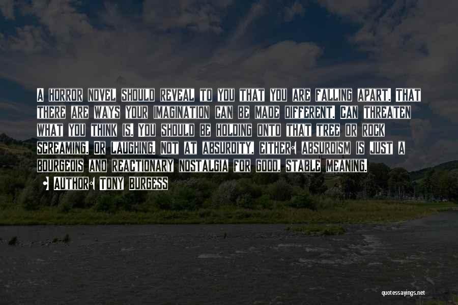 Tony Burgess Quotes: A Horror Novel Should Reveal To You That You Are Falling Apart. That There Are Ways Your Imagination Can Be