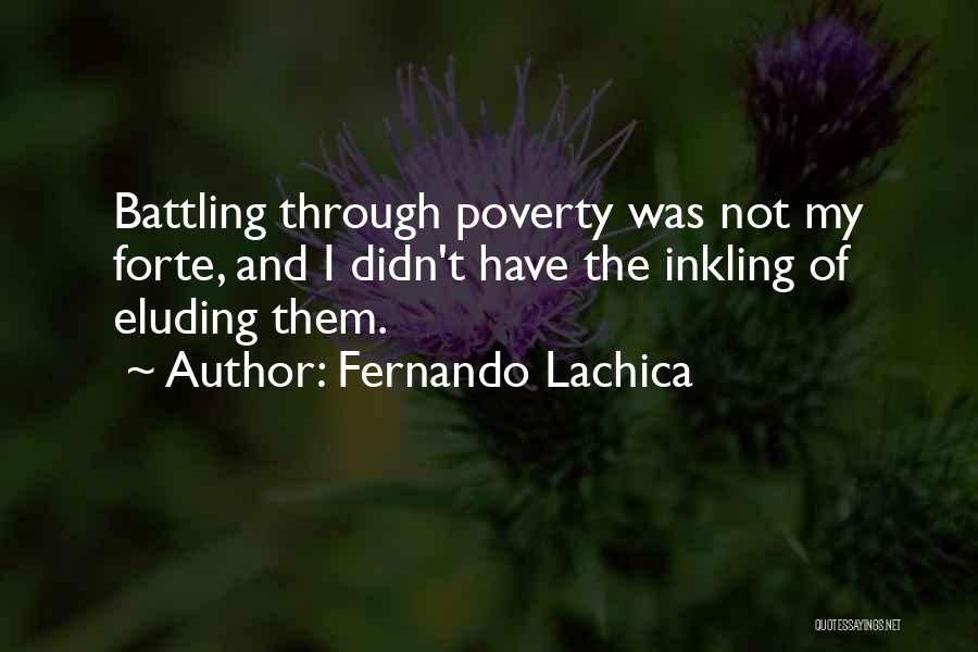 Fernando Lachica Quotes: Battling Through Poverty Was Not My Forte, And I Didn't Have The Inkling Of Eluding Them.