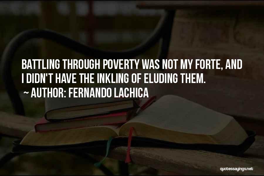 Fernando Lachica Quotes: Battling Through Poverty Was Not My Forte, And I Didn't Have The Inkling Of Eluding Them.