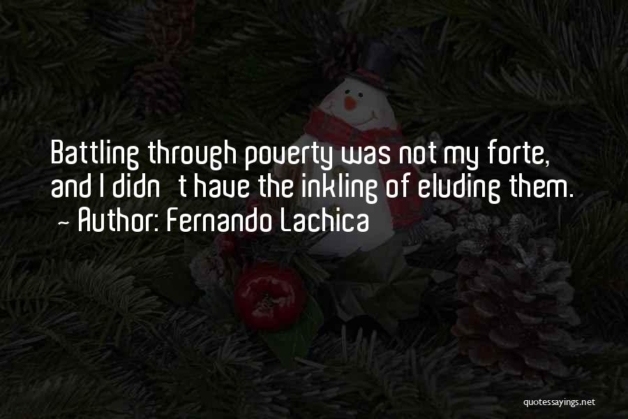 Fernando Lachica Quotes: Battling Through Poverty Was Not My Forte, And I Didn't Have The Inkling Of Eluding Them.