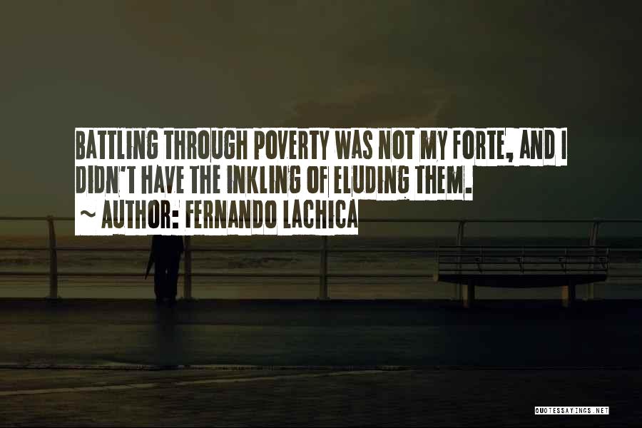 Fernando Lachica Quotes: Battling Through Poverty Was Not My Forte, And I Didn't Have The Inkling Of Eluding Them.