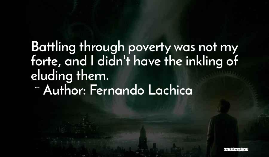 Fernando Lachica Quotes: Battling Through Poverty Was Not My Forte, And I Didn't Have The Inkling Of Eluding Them.