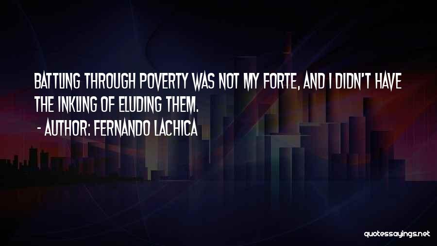 Fernando Lachica Quotes: Battling Through Poverty Was Not My Forte, And I Didn't Have The Inkling Of Eluding Them.