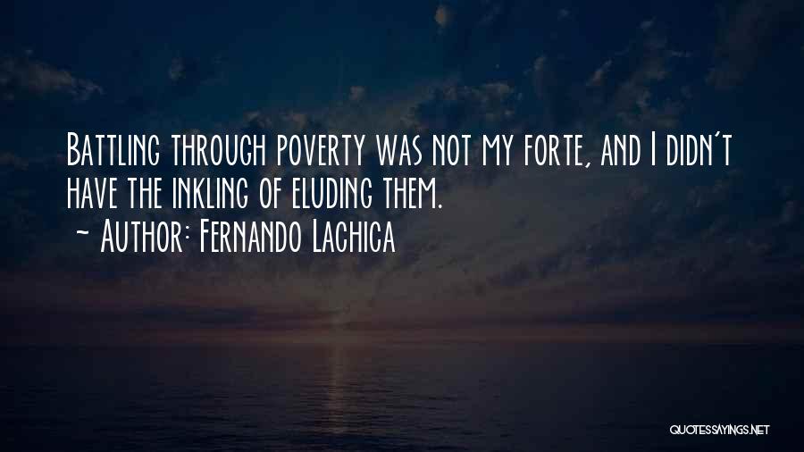 Fernando Lachica Quotes: Battling Through Poverty Was Not My Forte, And I Didn't Have The Inkling Of Eluding Them.