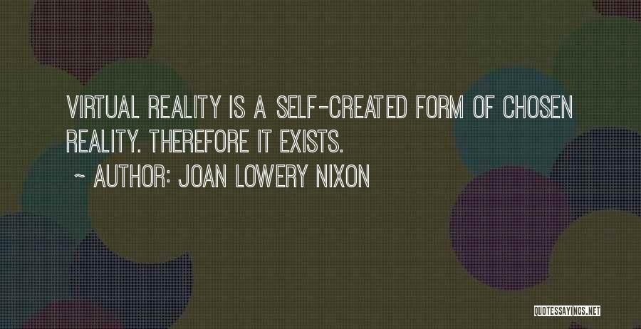 Joan Lowery Nixon Quotes: Virtual Reality Is A Self-created Form Of Chosen Reality. Therefore It Exists.