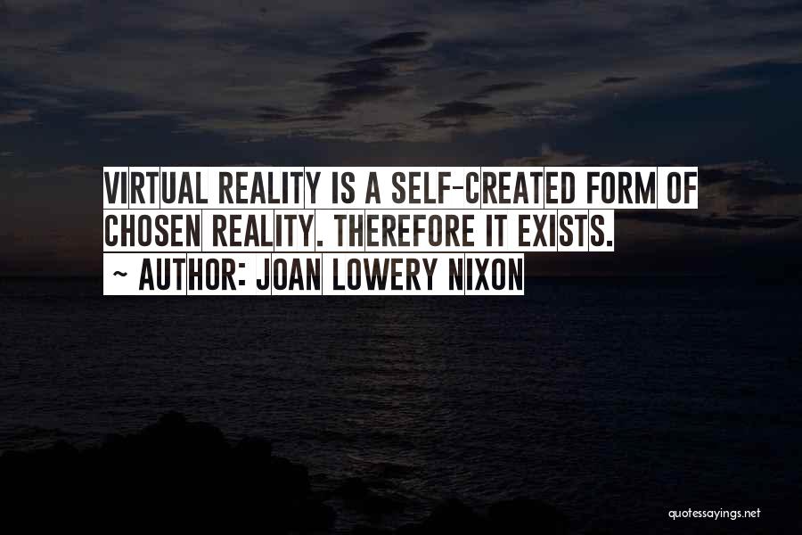 Joan Lowery Nixon Quotes: Virtual Reality Is A Self-created Form Of Chosen Reality. Therefore It Exists.