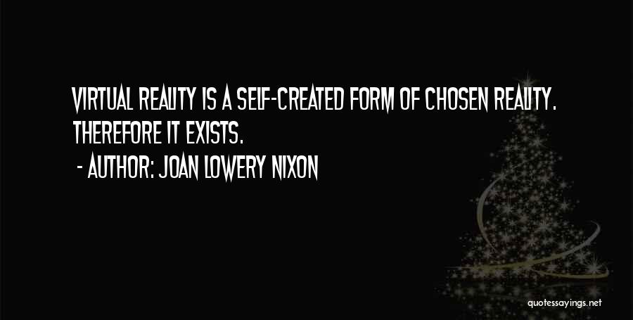 Joan Lowery Nixon Quotes: Virtual Reality Is A Self-created Form Of Chosen Reality. Therefore It Exists.