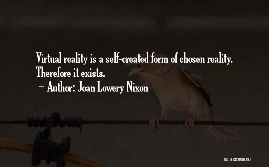 Joan Lowery Nixon Quotes: Virtual Reality Is A Self-created Form Of Chosen Reality. Therefore It Exists.