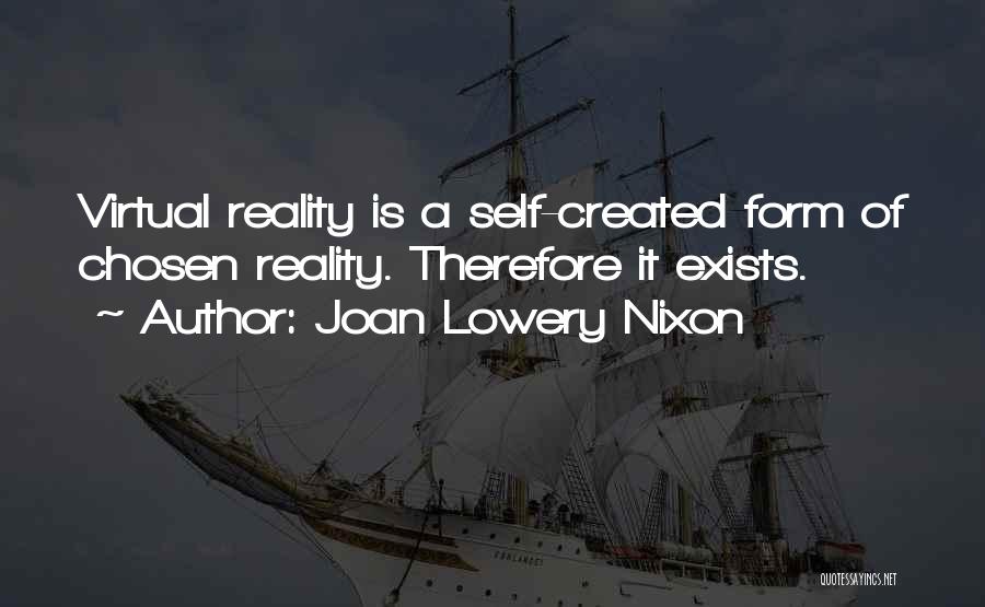 Joan Lowery Nixon Quotes: Virtual Reality Is A Self-created Form Of Chosen Reality. Therefore It Exists.