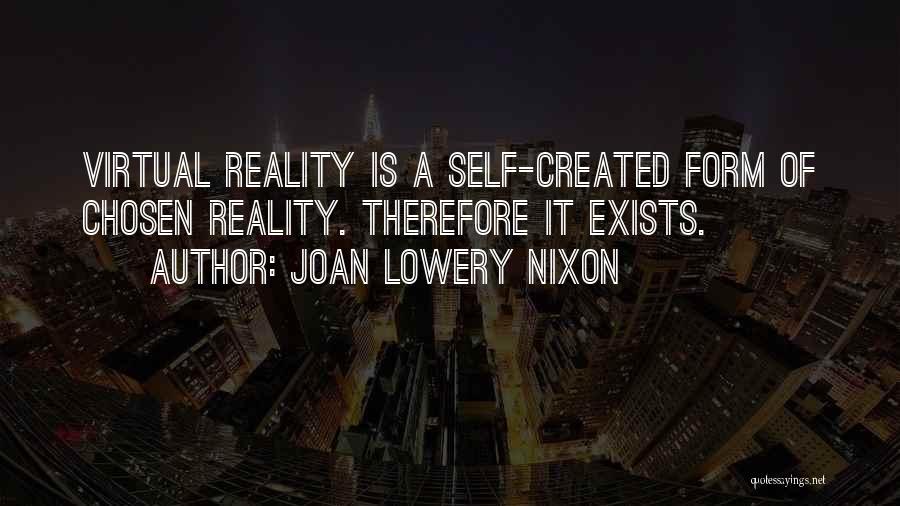 Joan Lowery Nixon Quotes: Virtual Reality Is A Self-created Form Of Chosen Reality. Therefore It Exists.