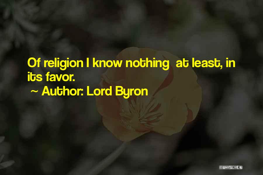 Lord Byron Quotes: Of Religion I Know Nothing At Least, In Its Favor.
