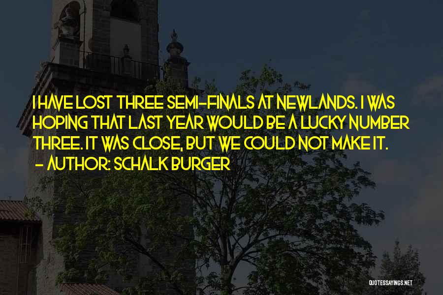 Schalk Burger Quotes: I Have Lost Three Semi-finals At Newlands. I Was Hoping That Last Year Would Be A Lucky Number Three. It