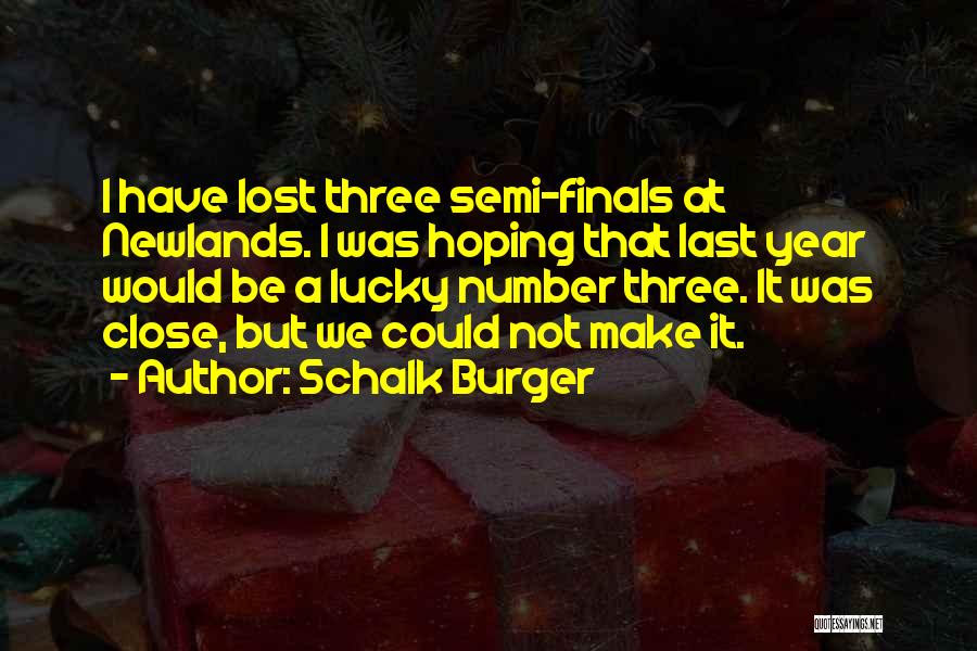 Schalk Burger Quotes: I Have Lost Three Semi-finals At Newlands. I Was Hoping That Last Year Would Be A Lucky Number Three. It