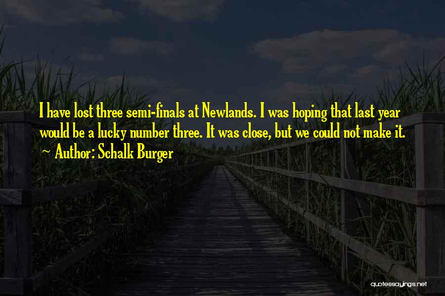 Schalk Burger Quotes: I Have Lost Three Semi-finals At Newlands. I Was Hoping That Last Year Would Be A Lucky Number Three. It