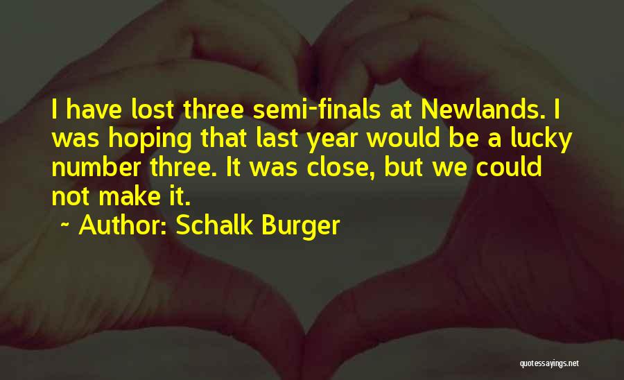 Schalk Burger Quotes: I Have Lost Three Semi-finals At Newlands. I Was Hoping That Last Year Would Be A Lucky Number Three. It