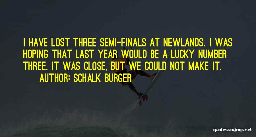 Schalk Burger Quotes: I Have Lost Three Semi-finals At Newlands. I Was Hoping That Last Year Would Be A Lucky Number Three. It