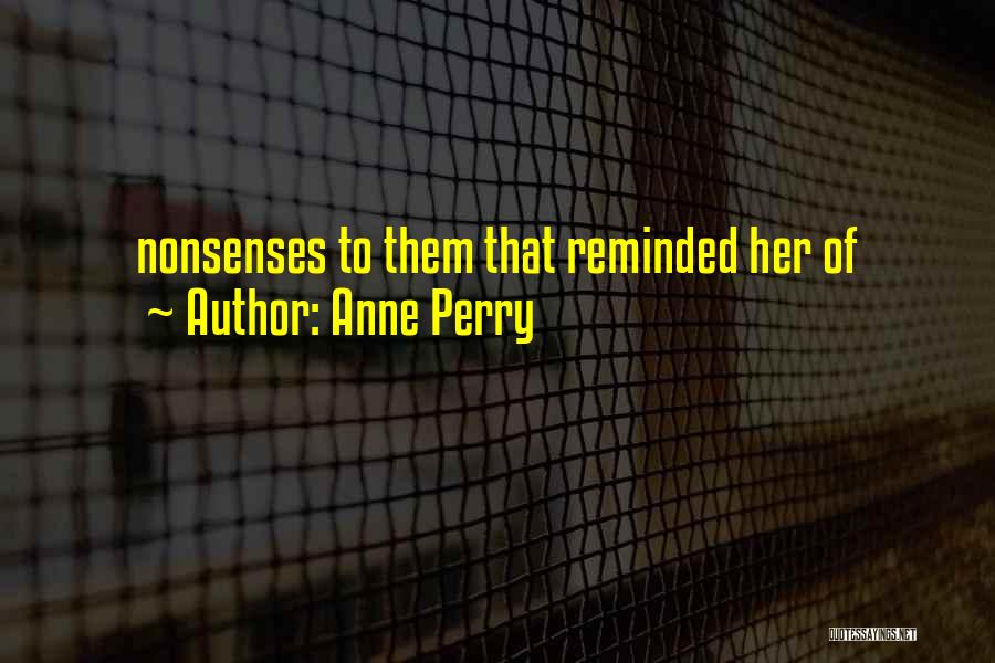 Anne Perry Quotes: Nonsenses To Them That Reminded Her Of