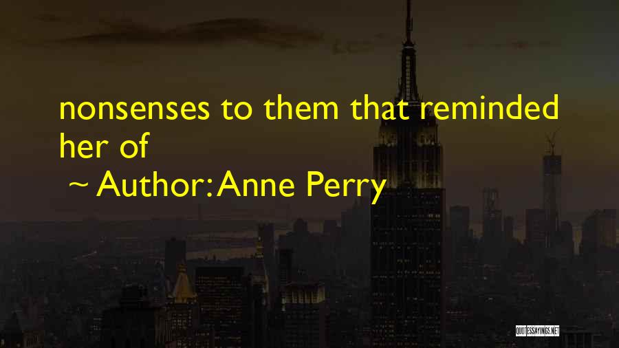 Anne Perry Quotes: Nonsenses To Them That Reminded Her Of