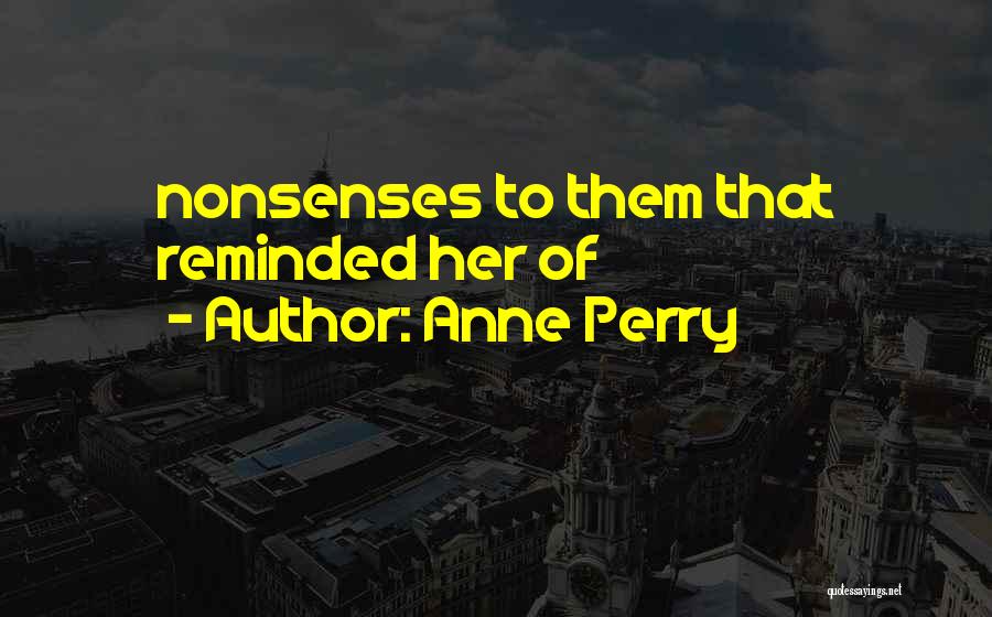 Anne Perry Quotes: Nonsenses To Them That Reminded Her Of