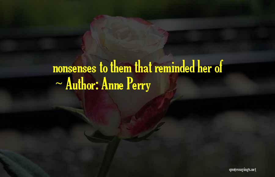 Anne Perry Quotes: Nonsenses To Them That Reminded Her Of