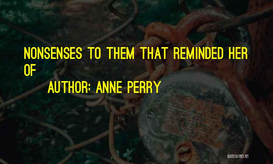 Anne Perry Quotes: Nonsenses To Them That Reminded Her Of