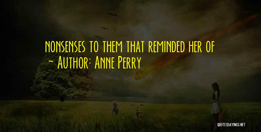 Anne Perry Quotes: Nonsenses To Them That Reminded Her Of