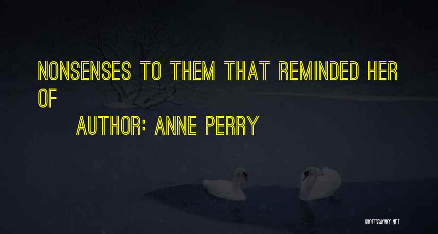 Anne Perry Quotes: Nonsenses To Them That Reminded Her Of