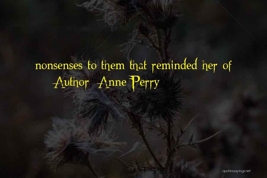 Anne Perry Quotes: Nonsenses To Them That Reminded Her Of