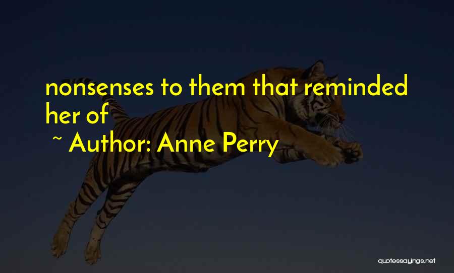 Anne Perry Quotes: Nonsenses To Them That Reminded Her Of