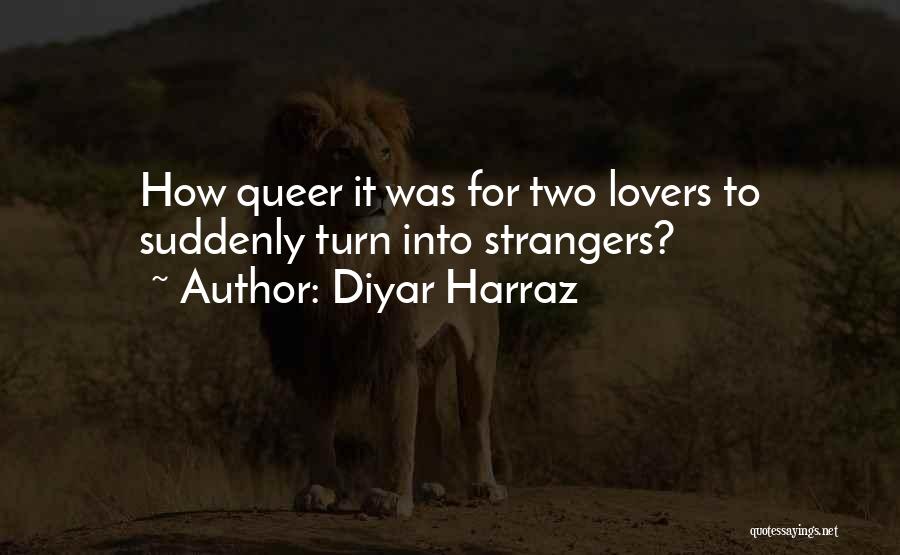 Diyar Harraz Quotes: How Queer It Was For Two Lovers To Suddenly Turn Into Strangers?