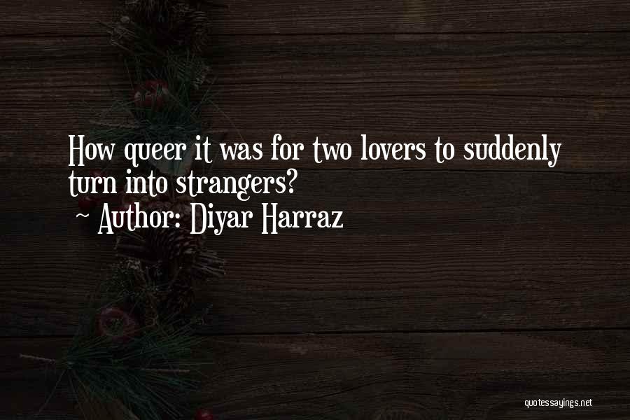 Diyar Harraz Quotes: How Queer It Was For Two Lovers To Suddenly Turn Into Strangers?