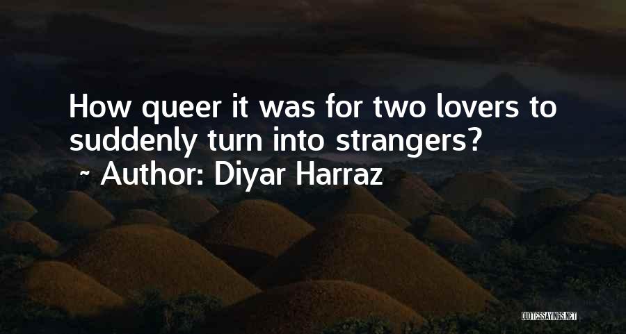 Diyar Harraz Quotes: How Queer It Was For Two Lovers To Suddenly Turn Into Strangers?