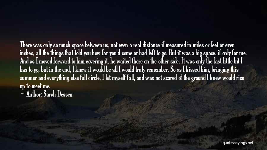 Sarah Dessen Quotes: There Was Only So Much Space Between Us, Not Even A Real Distance If Measured In Miles Or Feet Or