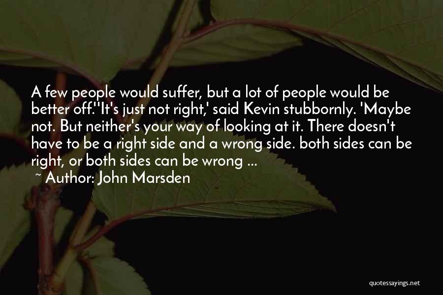 John Marsden Quotes: A Few People Would Suffer, But A Lot Of People Would Be Better Off.''it's Just Not Right,' Said Kevin Stubbornly.