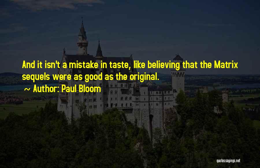 Paul Bloom Quotes: And It Isn't A Mistake In Taste, Like Believing That The Matrix Sequels Were As Good As The Original.