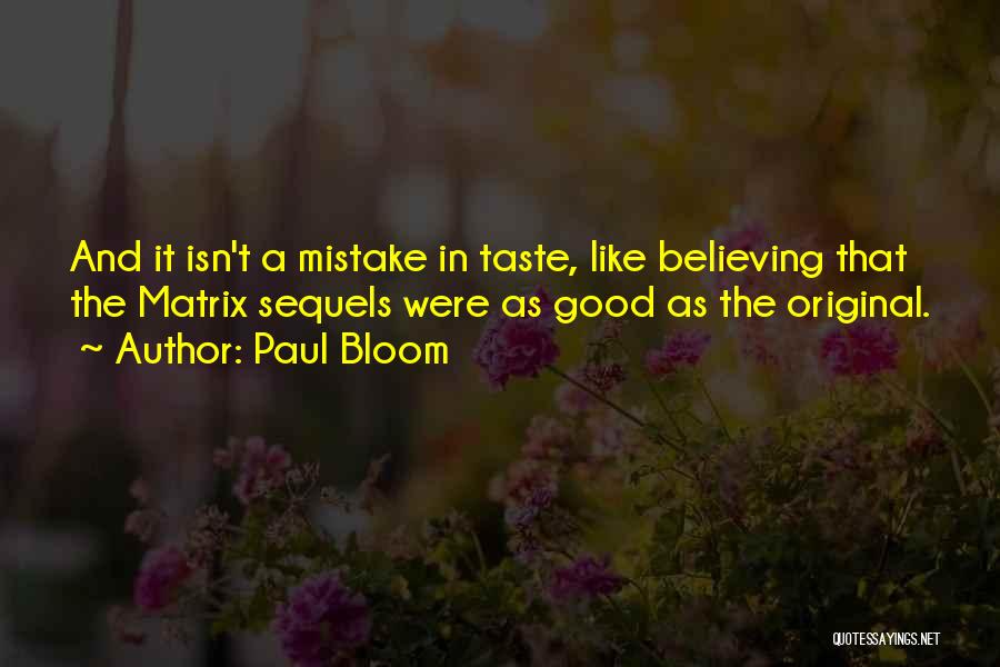 Paul Bloom Quotes: And It Isn't A Mistake In Taste, Like Believing That The Matrix Sequels Were As Good As The Original.