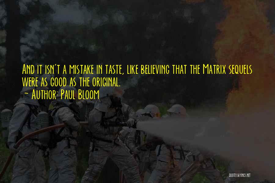 Paul Bloom Quotes: And It Isn't A Mistake In Taste, Like Believing That The Matrix Sequels Were As Good As The Original.