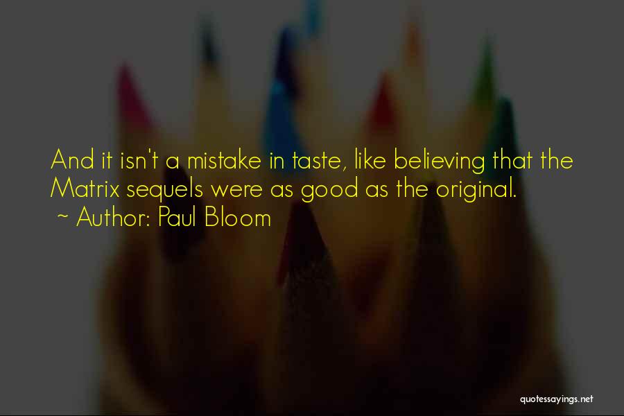 Paul Bloom Quotes: And It Isn't A Mistake In Taste, Like Believing That The Matrix Sequels Were As Good As The Original.