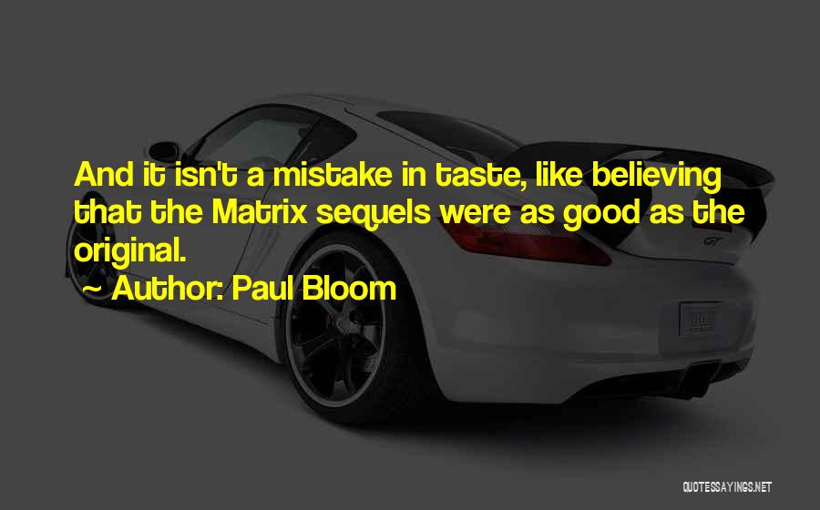 Paul Bloom Quotes: And It Isn't A Mistake In Taste, Like Believing That The Matrix Sequels Were As Good As The Original.