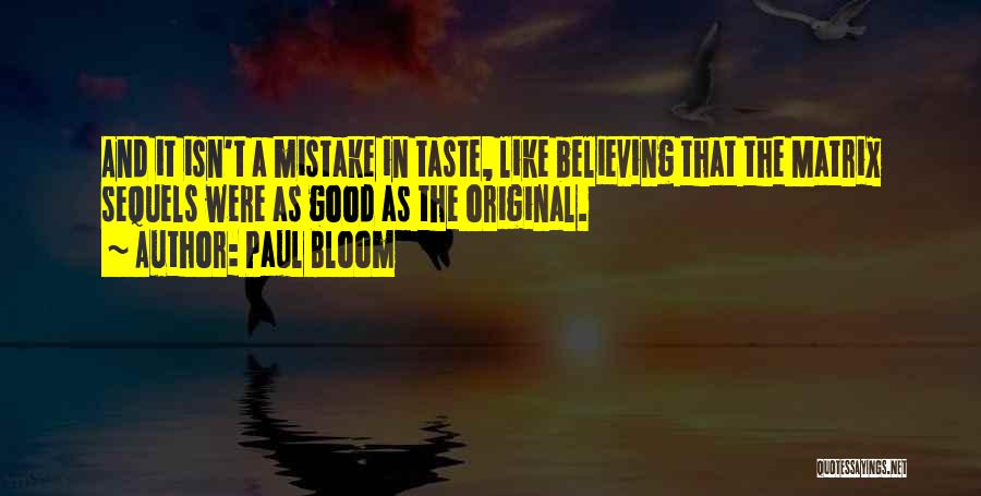 Paul Bloom Quotes: And It Isn't A Mistake In Taste, Like Believing That The Matrix Sequels Were As Good As The Original.