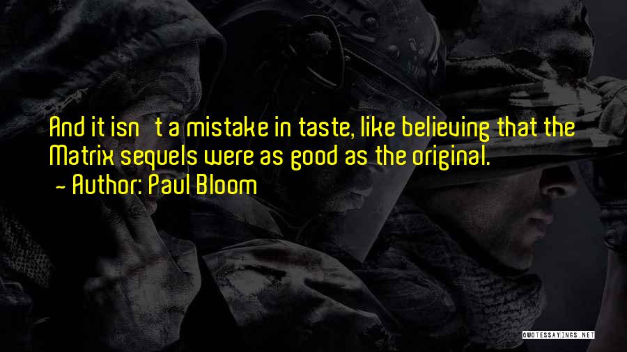 Paul Bloom Quotes: And It Isn't A Mistake In Taste, Like Believing That The Matrix Sequels Were As Good As The Original.