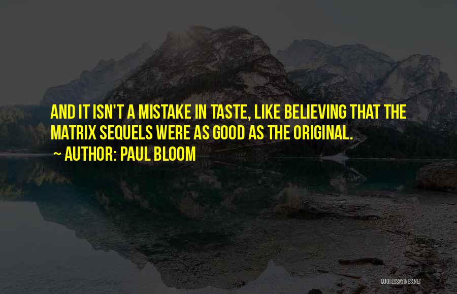 Paul Bloom Quotes: And It Isn't A Mistake In Taste, Like Believing That The Matrix Sequels Were As Good As The Original.