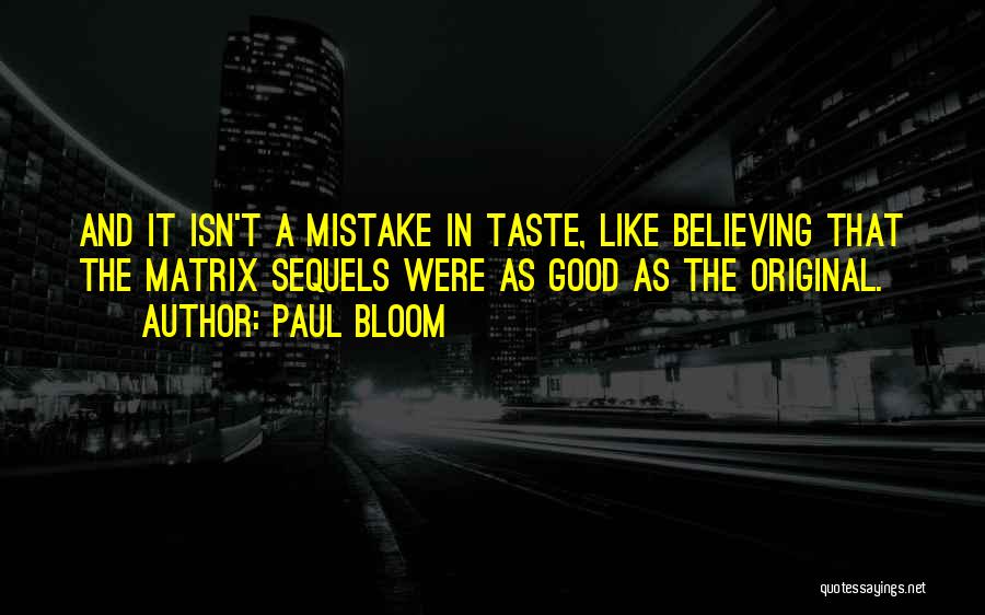 Paul Bloom Quotes: And It Isn't A Mistake In Taste, Like Believing That The Matrix Sequels Were As Good As The Original.