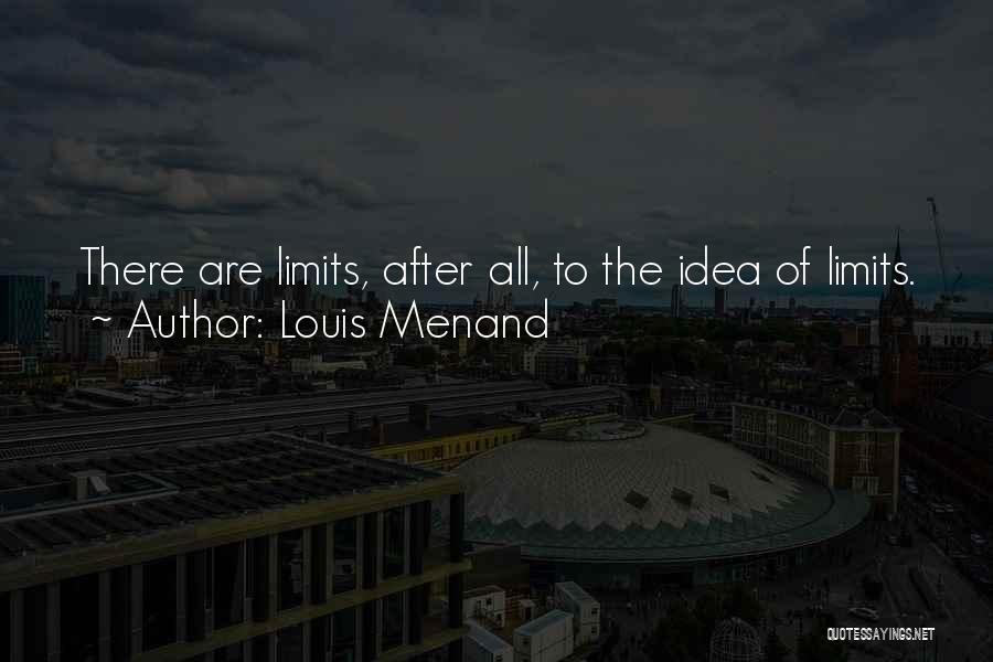 Louis Menand Quotes: There Are Limits, After All, To The Idea Of Limits.