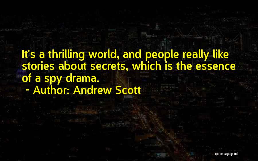 Andrew Scott Quotes: It's A Thrilling World, And People Really Like Stories About Secrets, Which Is The Essence Of A Spy Drama.